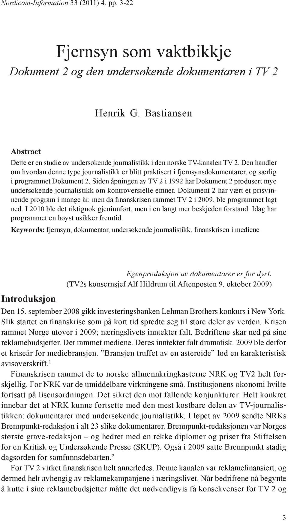 Den handler om hvordan denne type journalistikk er blitt praktisert i fjernsynsdokumentarer, og særlig i programmet Dokument 2.