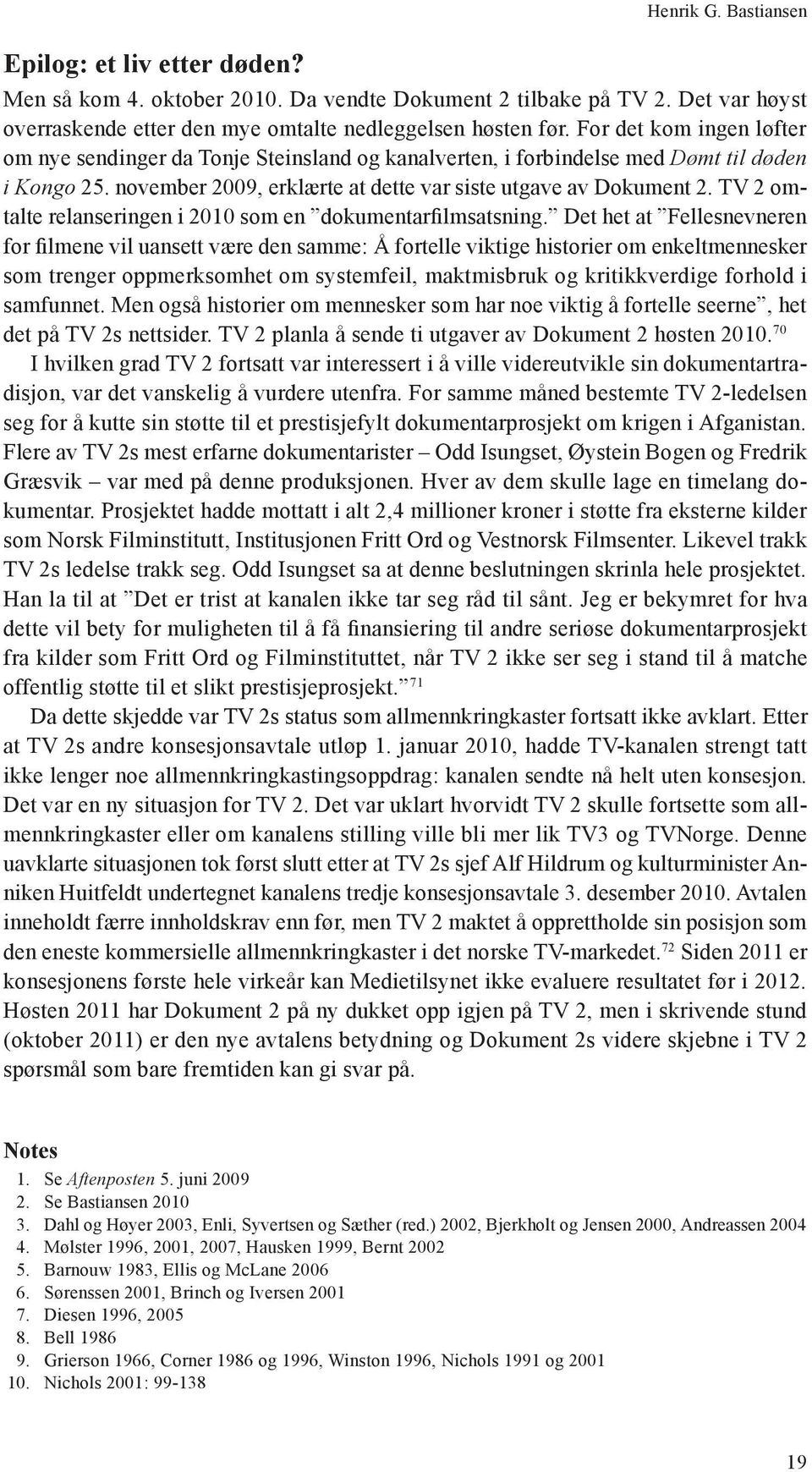 TV 2 omtalte relanseringen i 2010 som en dokumentarfilmsatsning.