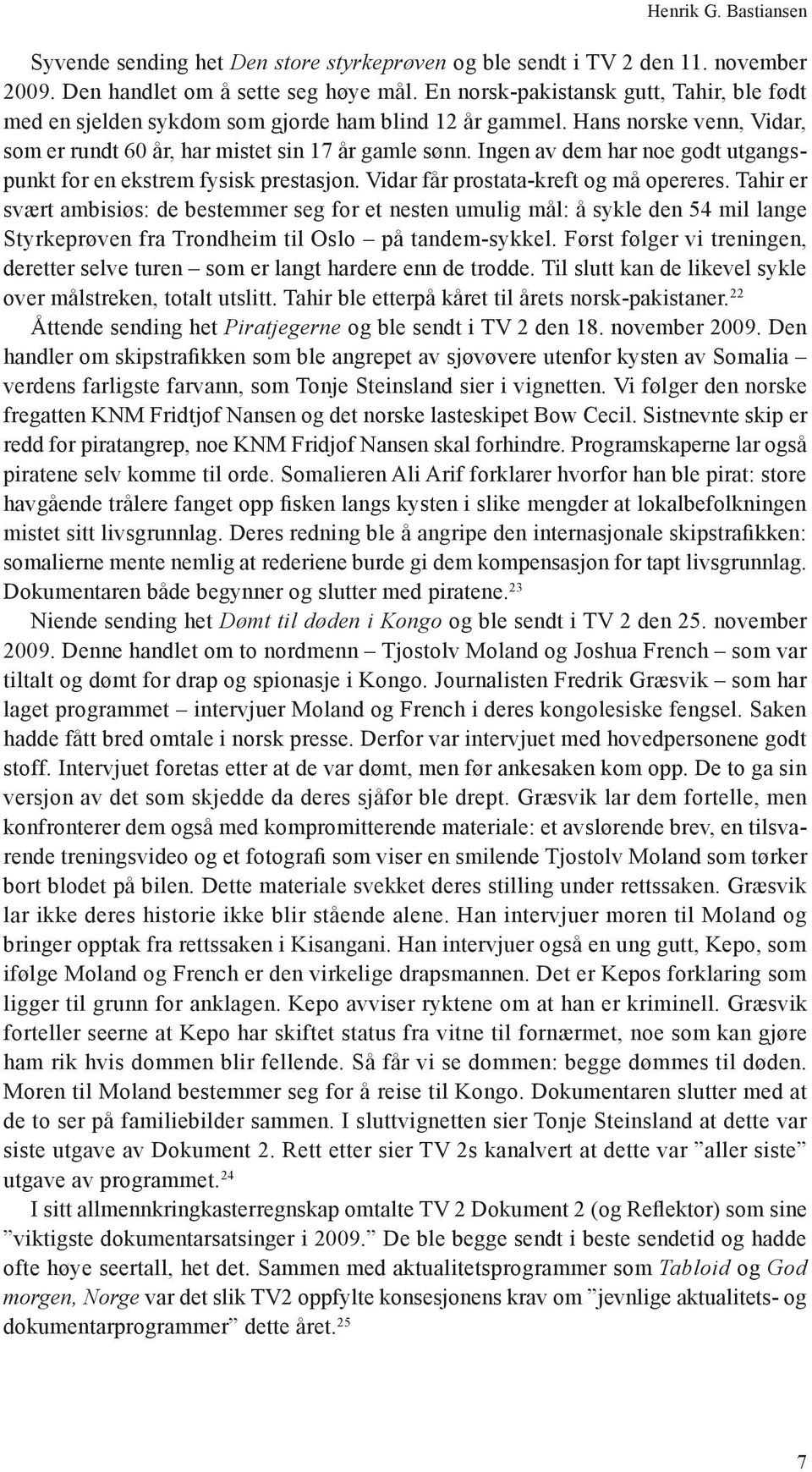 Ingen av dem har noe godt utgangspunkt for en ekstrem fysisk prestasjon. Vidar får prostata-kreft og må opereres.