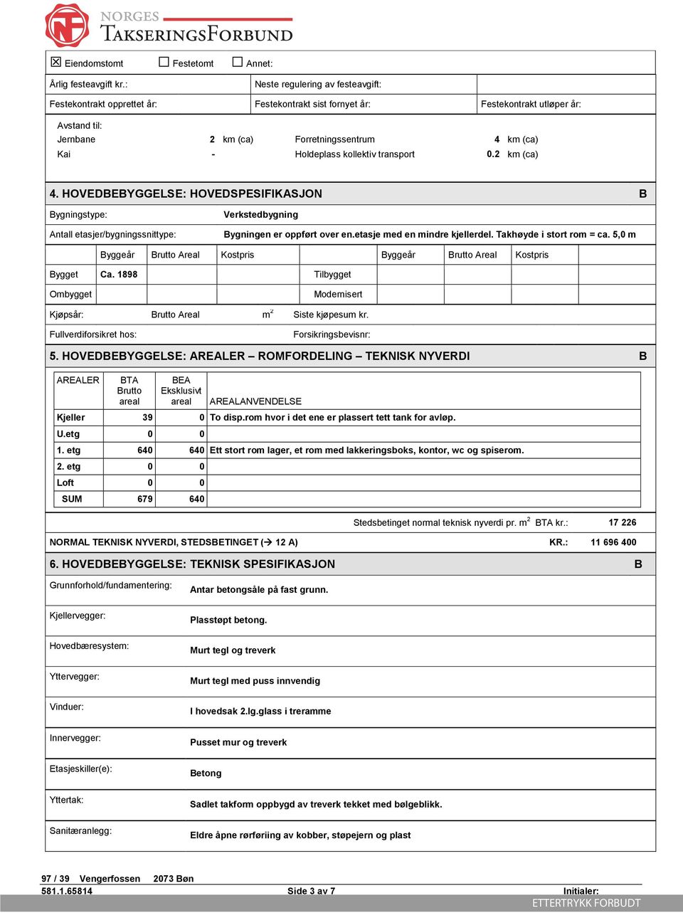 kollektiv transport 0.2 km (ca) 4. HOVEDBEBYGGELSE: HOVEDSPESIFIKASJON B Bygningstype: Antall etasjer/bygningssnittype: Verkstedbygning Bygningen er oppført over en.etasje med en mindre kjellerdel.