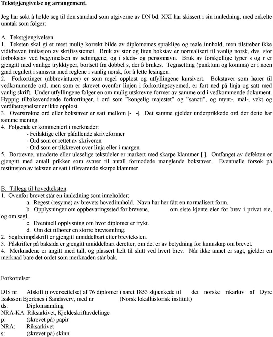 Bruk av stor og liten bokstav er normalisert til vanlig norsk, dvs. stor forbokstav ved begynnelsen av setningene, og i steds- og personnavn.