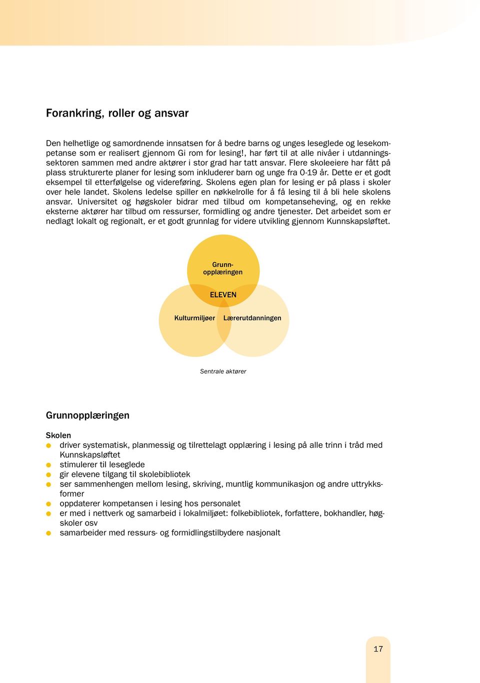 Flere skoleeiere har fått på plass strukturerte planer for lesing som inkluderer barn og unge fra 0-19 år. Dette er et godt eksempel til etterfølgelse og videreføring.