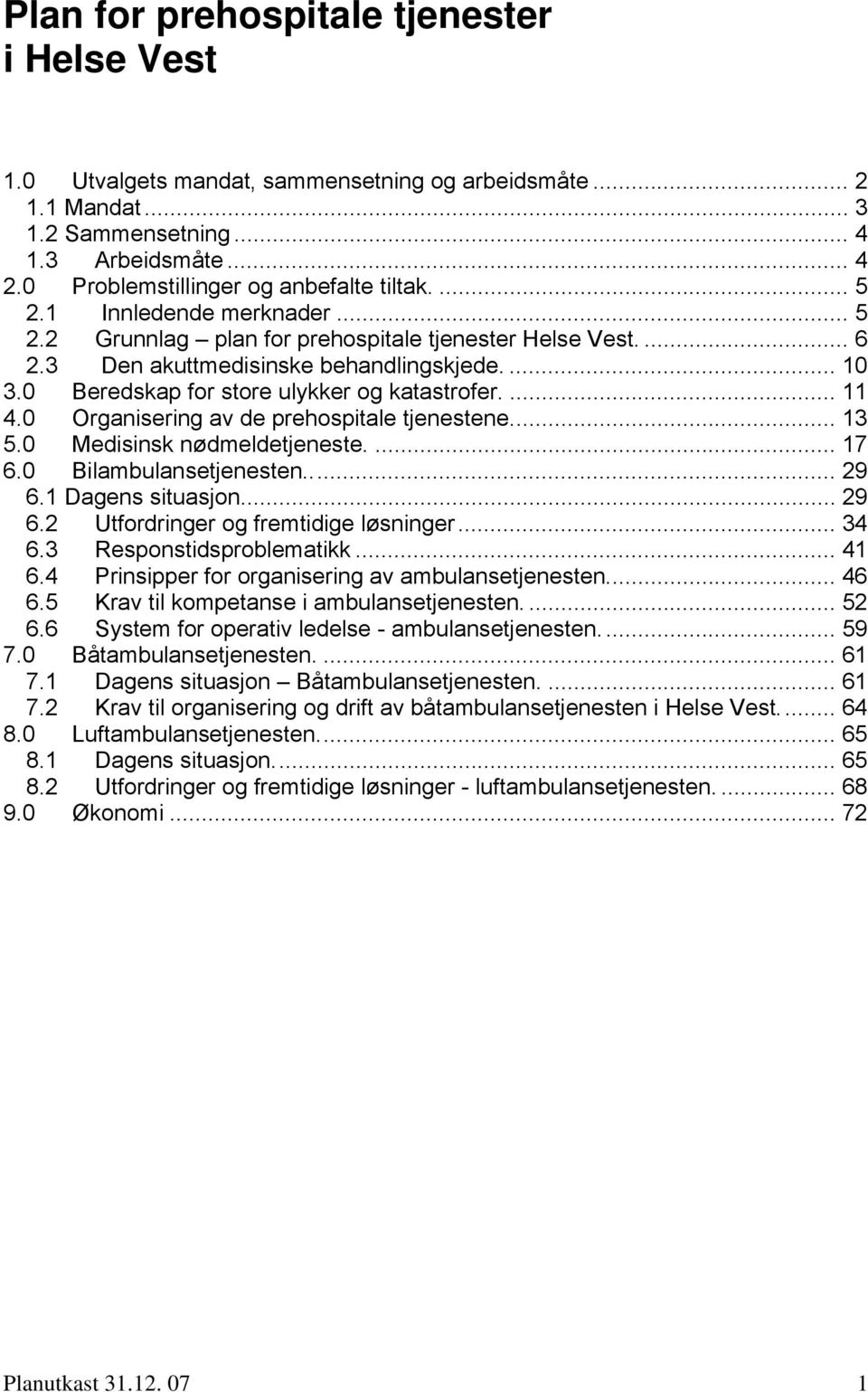 0 Beredskap for store ulykker og katastrofer.... 11 4.0 Organisering av de prehospitale tjenestene... 13 5.0 Medisinsk nødmeldetjeneste.... 17 6.0 Bilambulansetjenesten... 29 6.1 Dagens situasjon.