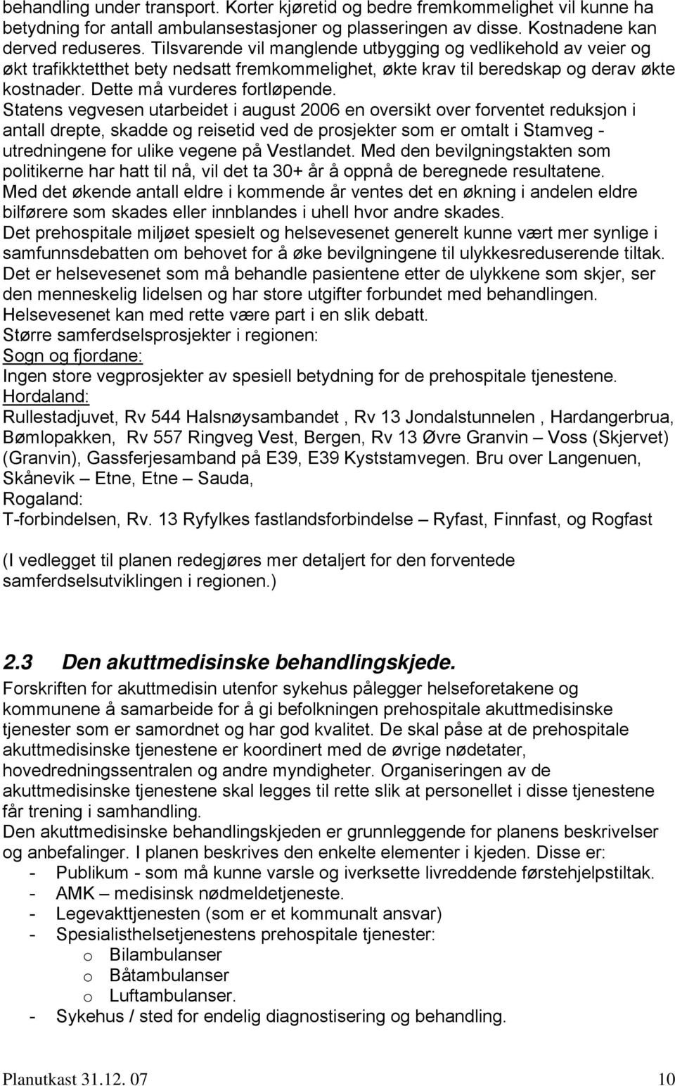 Statens vegvesen utarbeidet i august 2006 en oversikt over forventet reduksjon i antall drepte, skadde og reisetid ved de prosjekter som er omtalt i Stamveg - utredningene for ulike vegene på