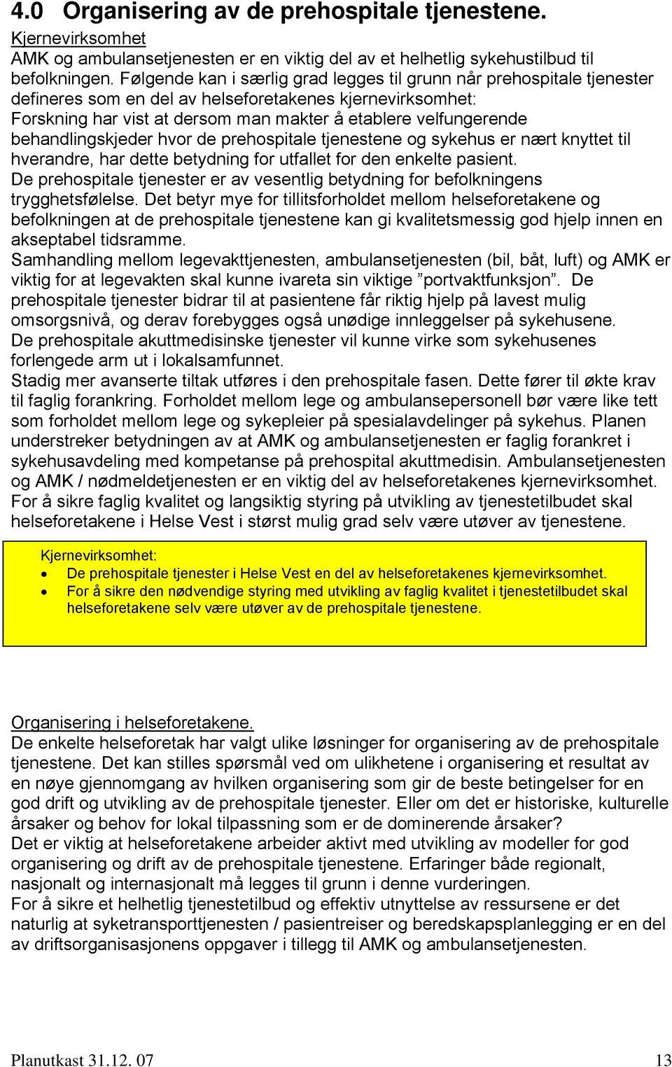 behandlingskjeder hvor de prehospitale tjenestene og sykehus er nært knyttet til hverandre, har dette betydning for utfallet for den enkelte pasient.