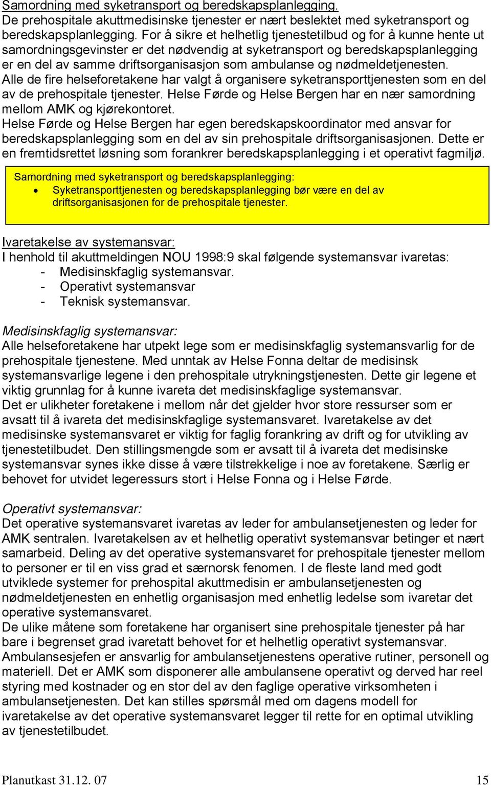 nødmeldetjenesten. Alle de fire helseforetakene har valgt å organisere syketransporttjenesten som en del av de prehospitale tjenester.