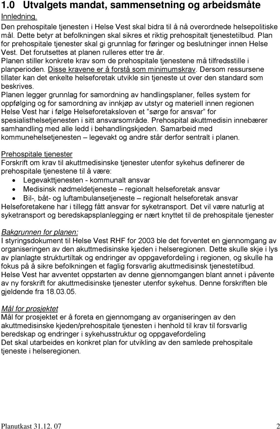 Det forutsettes at planen rulleres etter tre år. Planen stiller konkrete krav som de prehospitale tjenestene må tilfredsstille i planperioden. Disse kravene er å forstå som minimumskrav.