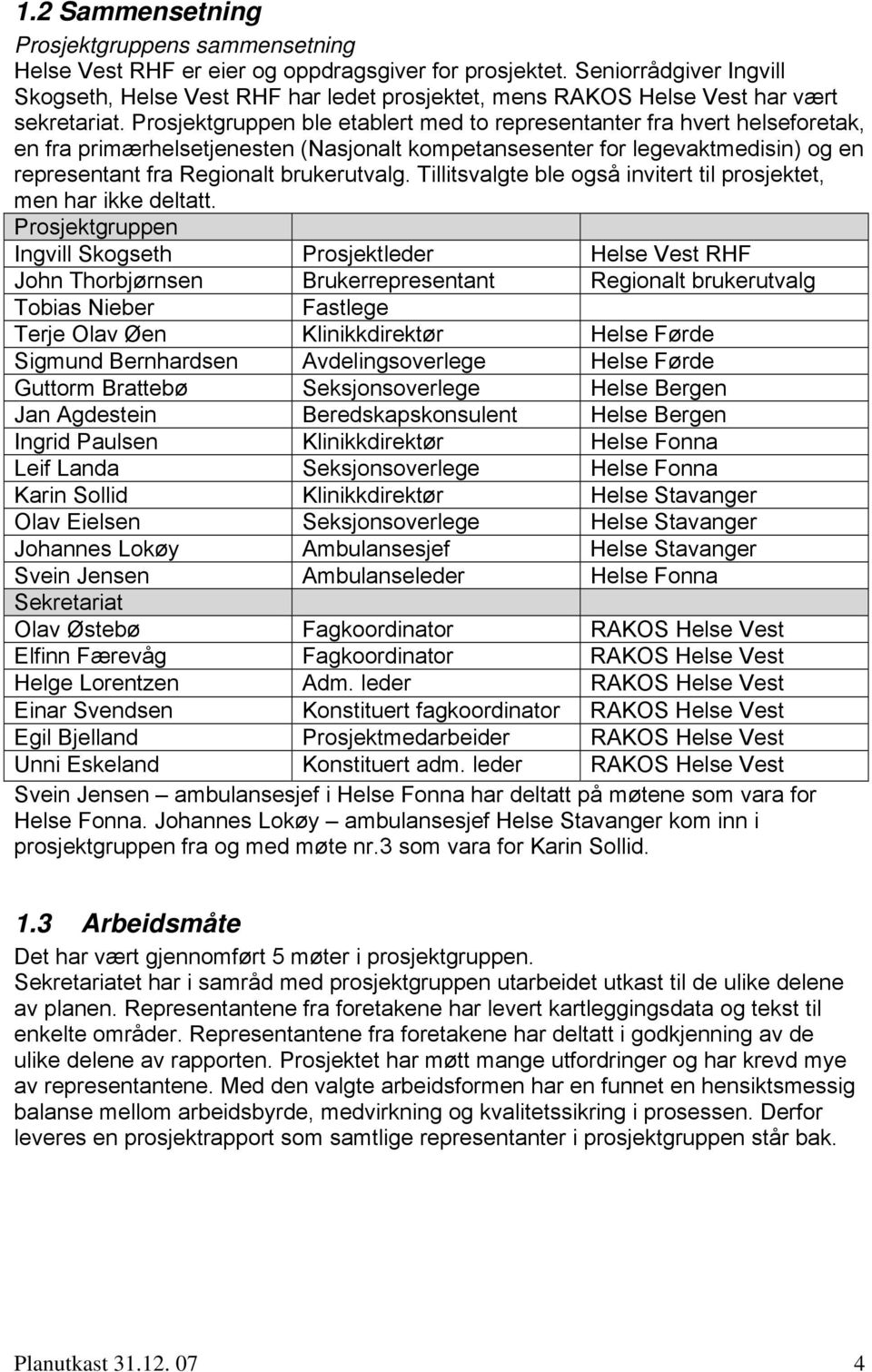 Prosjektgruppen ble etablert med to representanter fra hvert helseforetak, en fra primærhelsetjenesten (Nasjonalt kompetansesenter for legevaktmedisin) og en representant fra Regionalt brukerutvalg.