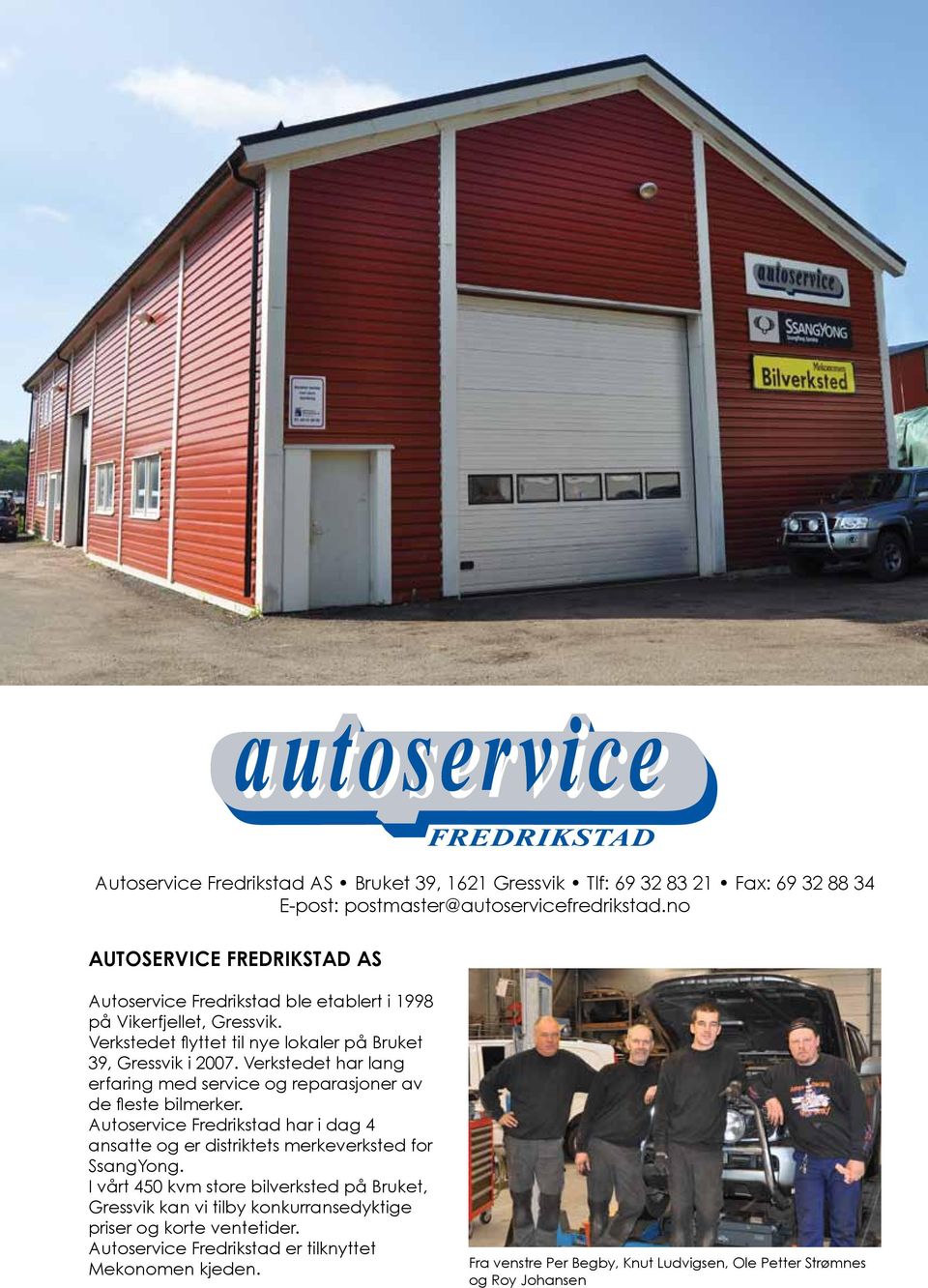 Verkstedet har lang erfaring med service og reparasjoner av de fleste bilmerker. Autoservice Fredrikstad har i dag 4 ansatte og er distriktets merkeverksted for SsangYong.