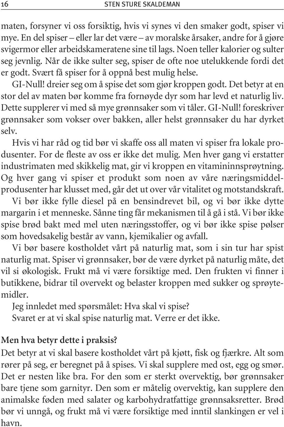 Når de ikke sulter seg, spiser de ofte noe utelukkende fordi det er godt. Svært få spiser for å oppnå best mulig helse. GI-Null! dreier seg om å spise det som gjør kroppen godt.