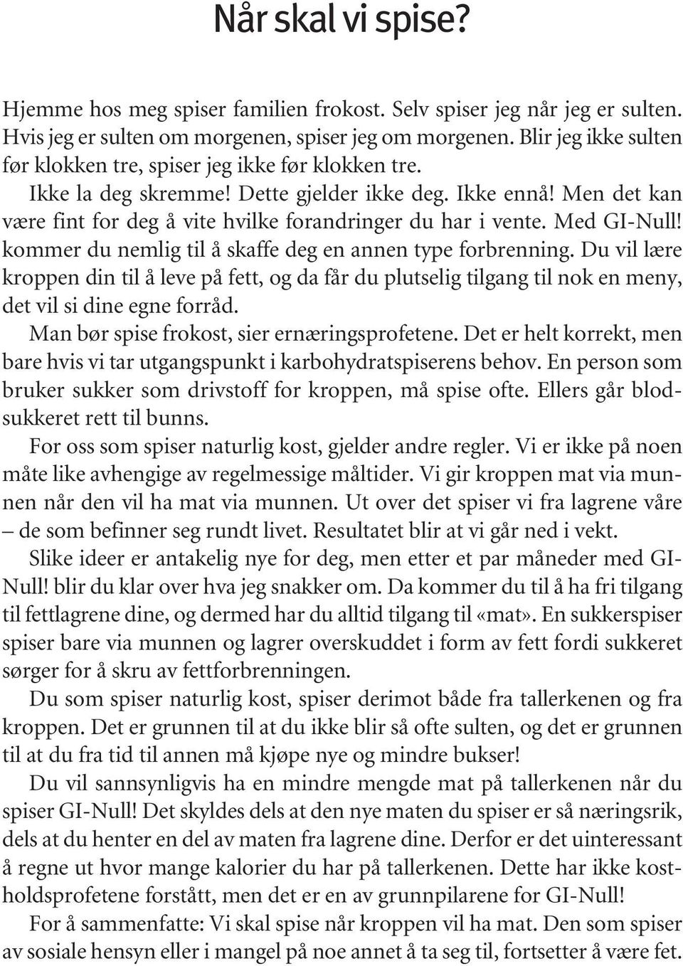 Med GI-Null! kommer du nemlig til å skaffe deg en annen type forbrenning. Du vil lære kroppen din til å leve på fett, og da får du plutselig tilgang til nok en meny, det vil si dine egne forråd.