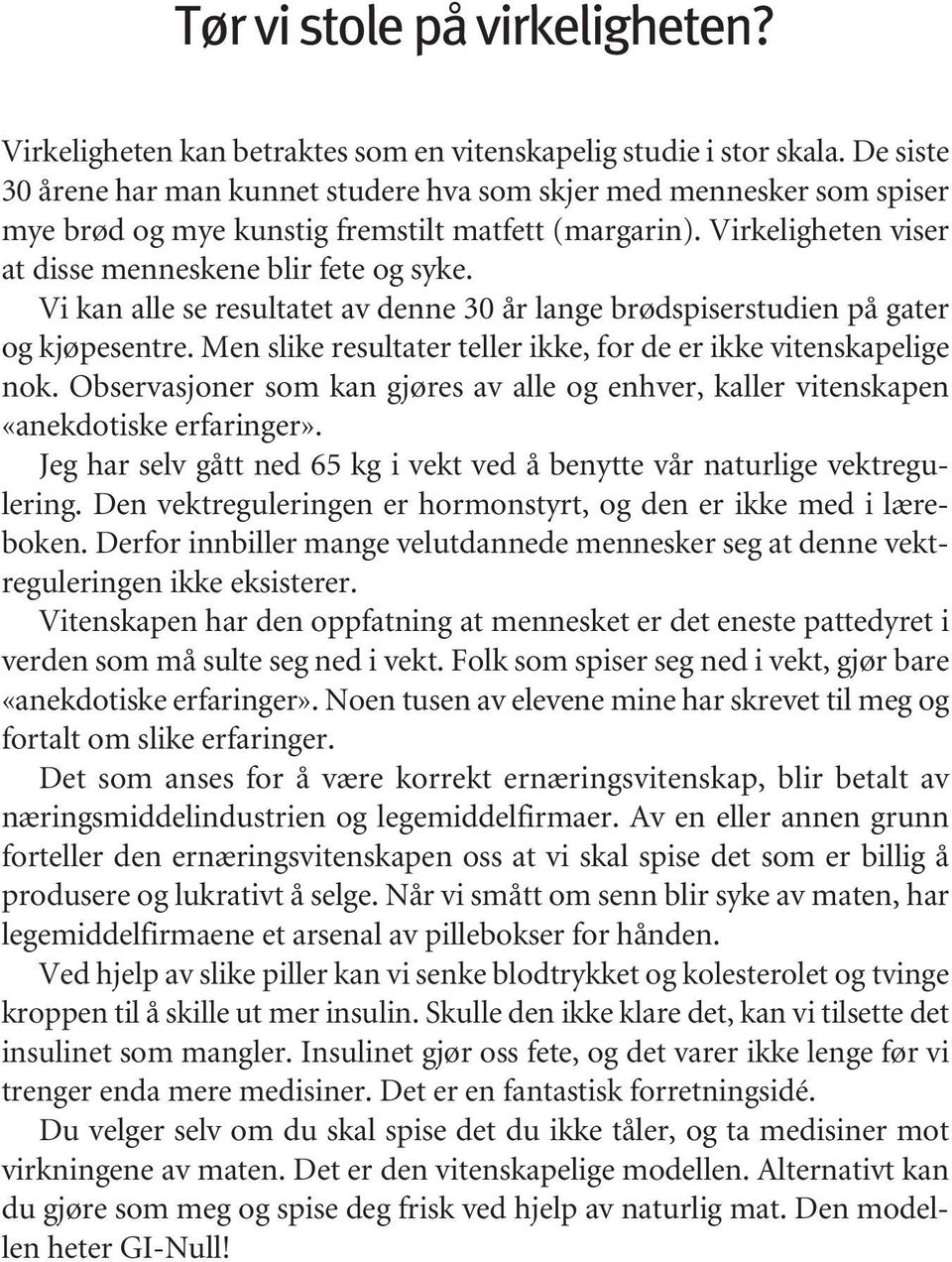 Vi kan alle se resultatet av denne 30 år lange brødspiserstudien på gater og kjøpesentre. Men slike resultater teller ikke, for de er ikke vitenskapelige nok.