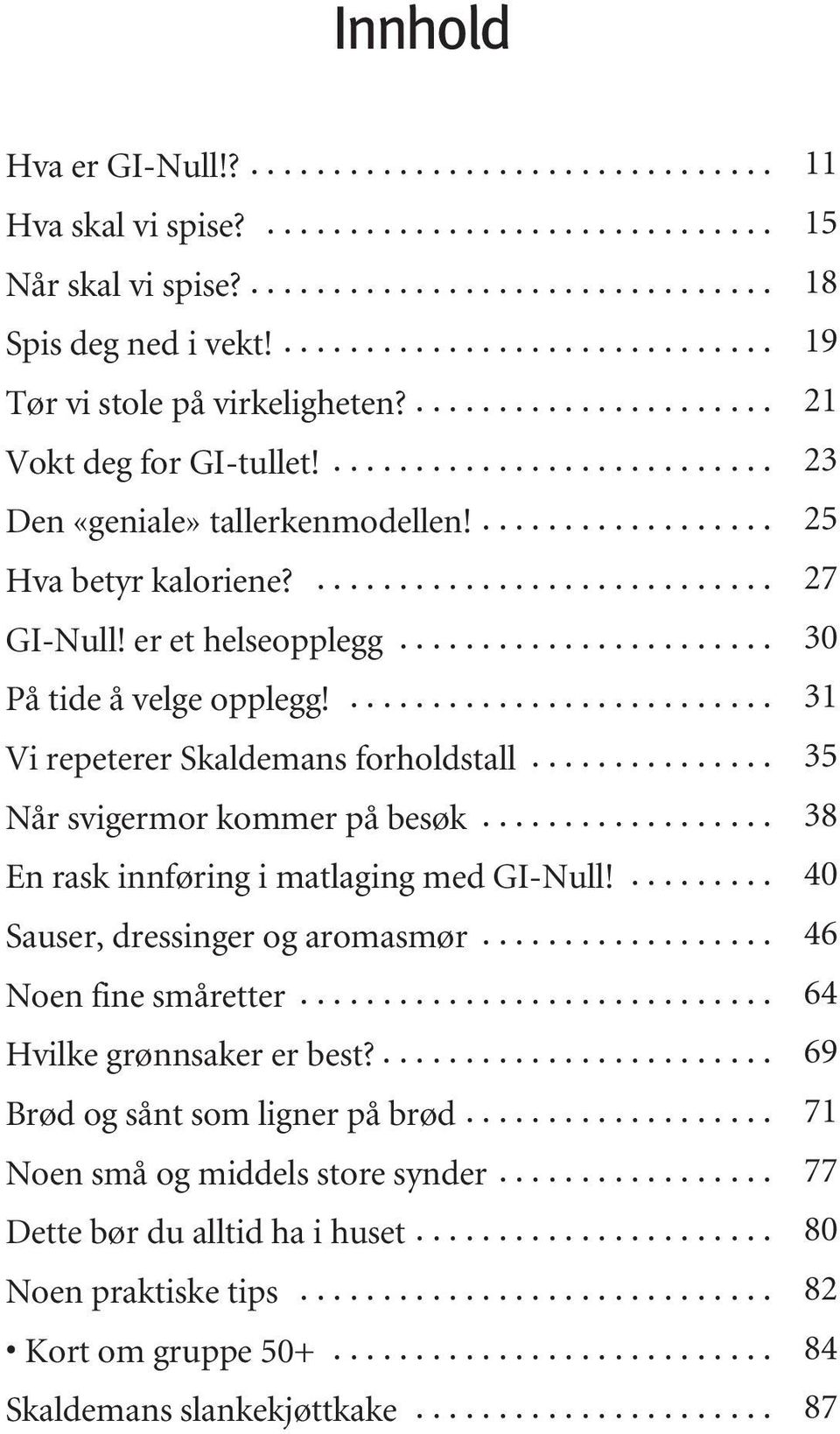 ............................ 27 GI-Null! er et helseopplegg....................... 30 På tide å velge opplegg!.......................... 31 Vi repeterer Skaldemans forholdstall.