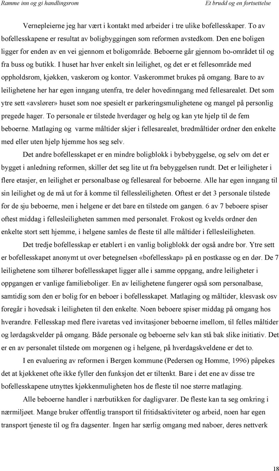 I huset har hver enkelt sin leilighet, og det er et fellesområde med oppholdsrom, kjøkken, vaskerom og kontor. Vaskerommet brukes på omgang.