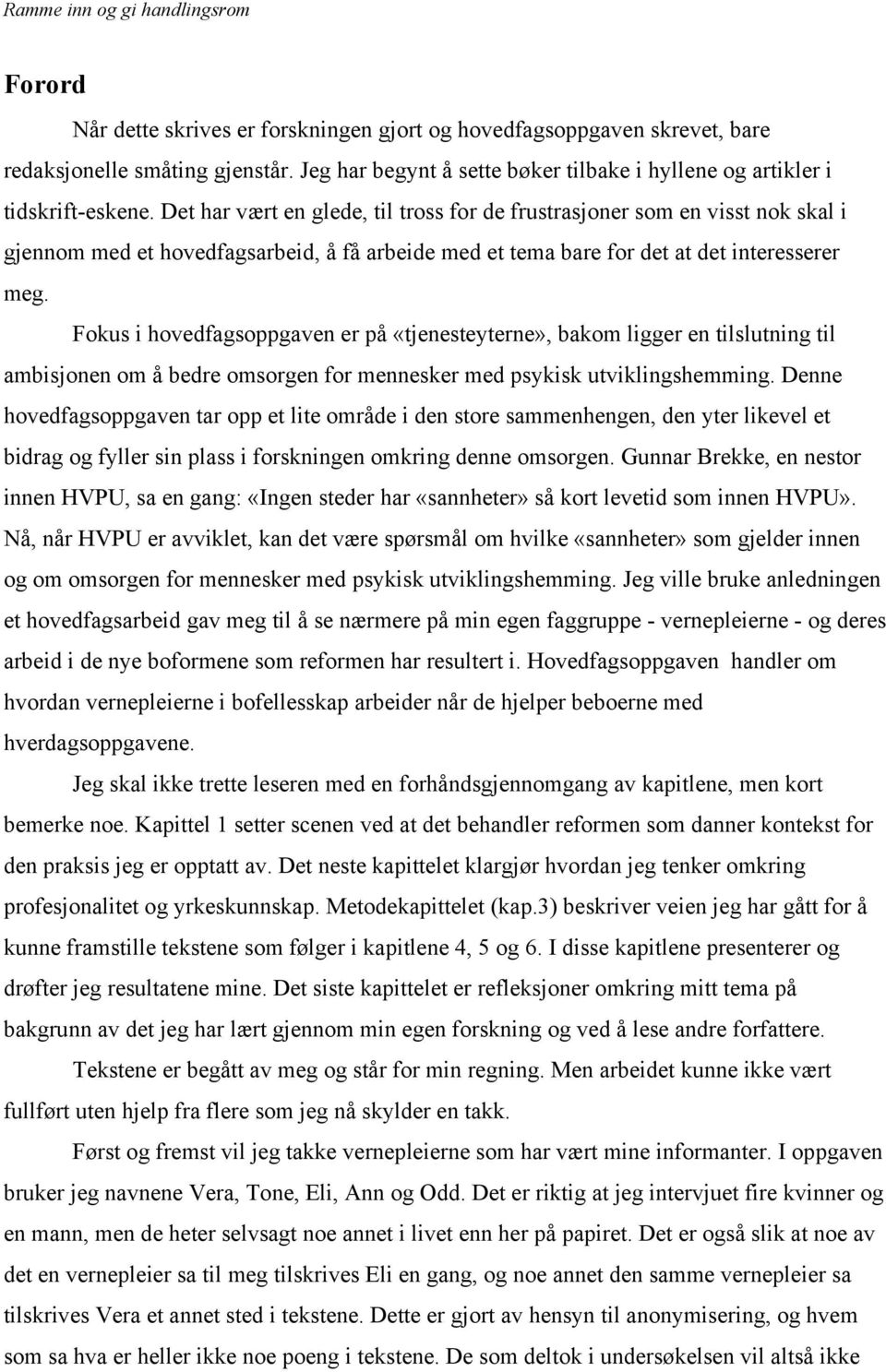 Fokus i hovedfagsoppgaven er på «tjenesteyterne», bakom ligger en tilslutning til ambisjonen om å bedre omsorgen for mennesker med psykisk utviklingshemming.