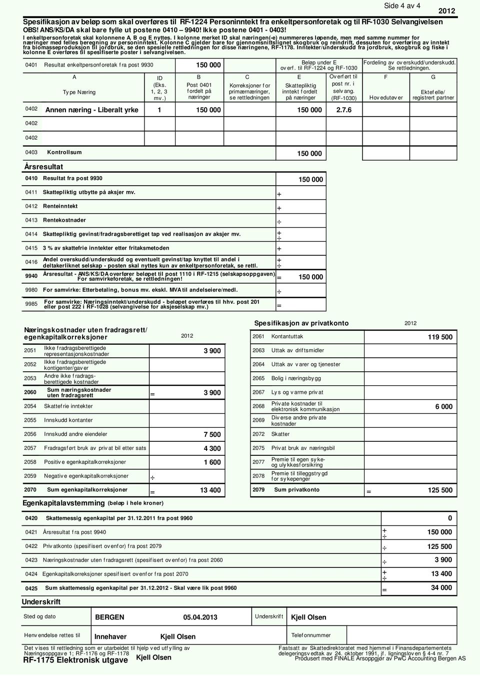 Kolonne C gjelder bare for gjennomsnittslignet skogbruk og reindrift, dessuten for overføring av inntekt fra biomasseproduksjon til jordbruk, se den spesielle rettledningen for disse næringene, RF78.