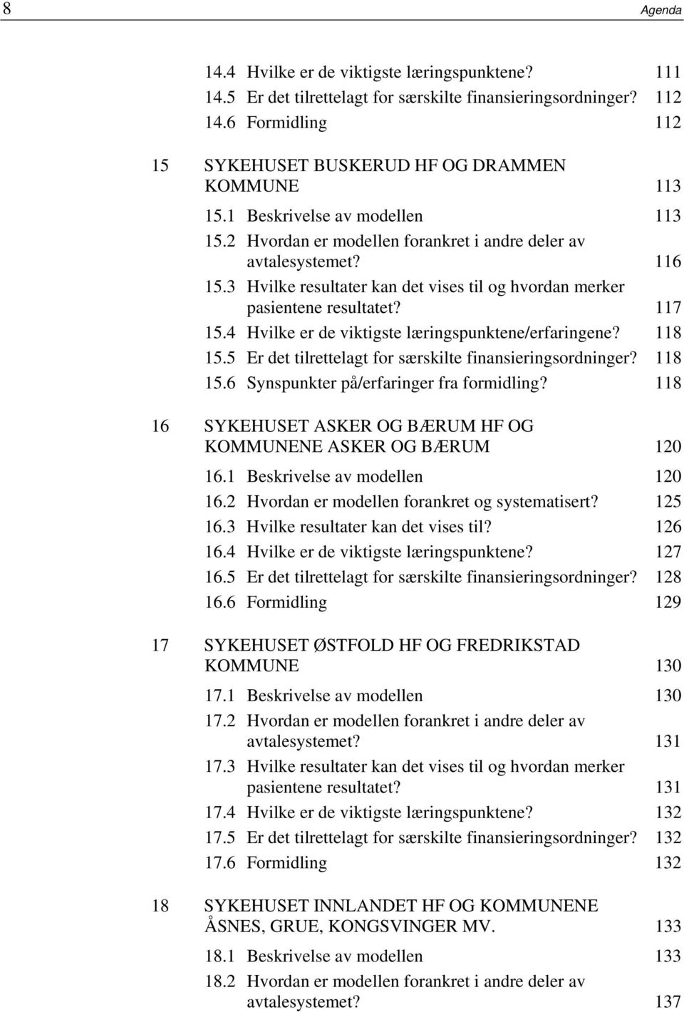 4 Hvilke er de viktigste læringspunktene/erfaringene? 118 15.5 Er det tilrettelagt for særskilte finansieringsordninger? 118 15.6 Synspunkter på/erfaringer fra formidling?