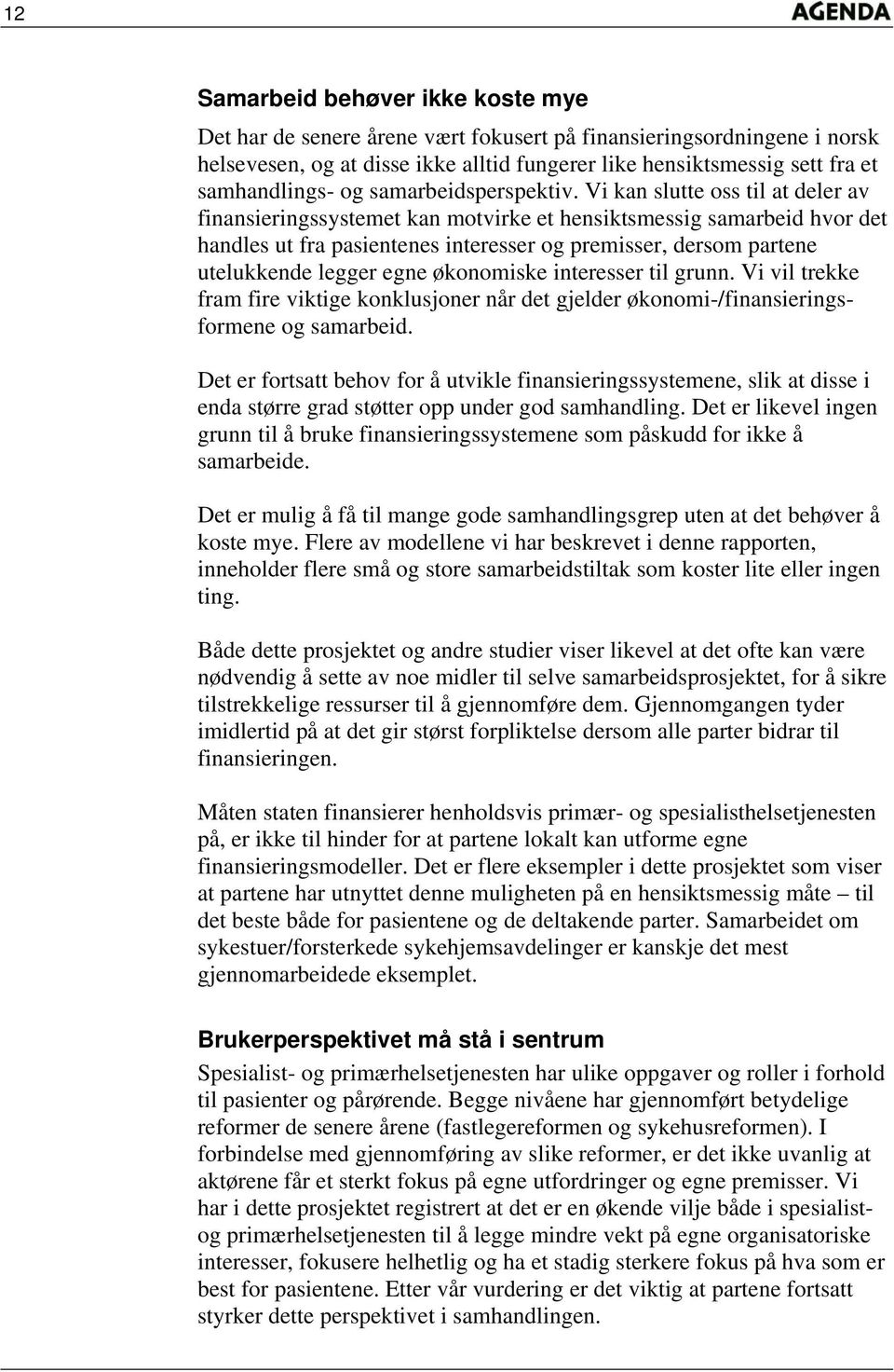 Vi kan slutte oss til at deler av finansieringssystemet kan motvirke et hensiktsmessig samarbeid hvor det handles ut fra pasientenes interesser og premisser, dersom partene utelukkende legger egne