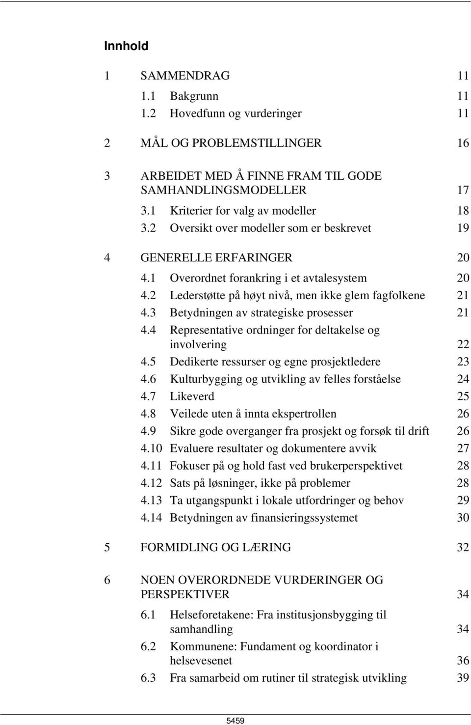 2 Lederstøtte på høyt nivå, men ikke glem fagfolkene 21 4.3 Betydningen av strategiske prosesser 21 4.4 Representative ordninger for deltakelse og involvering 22 4.