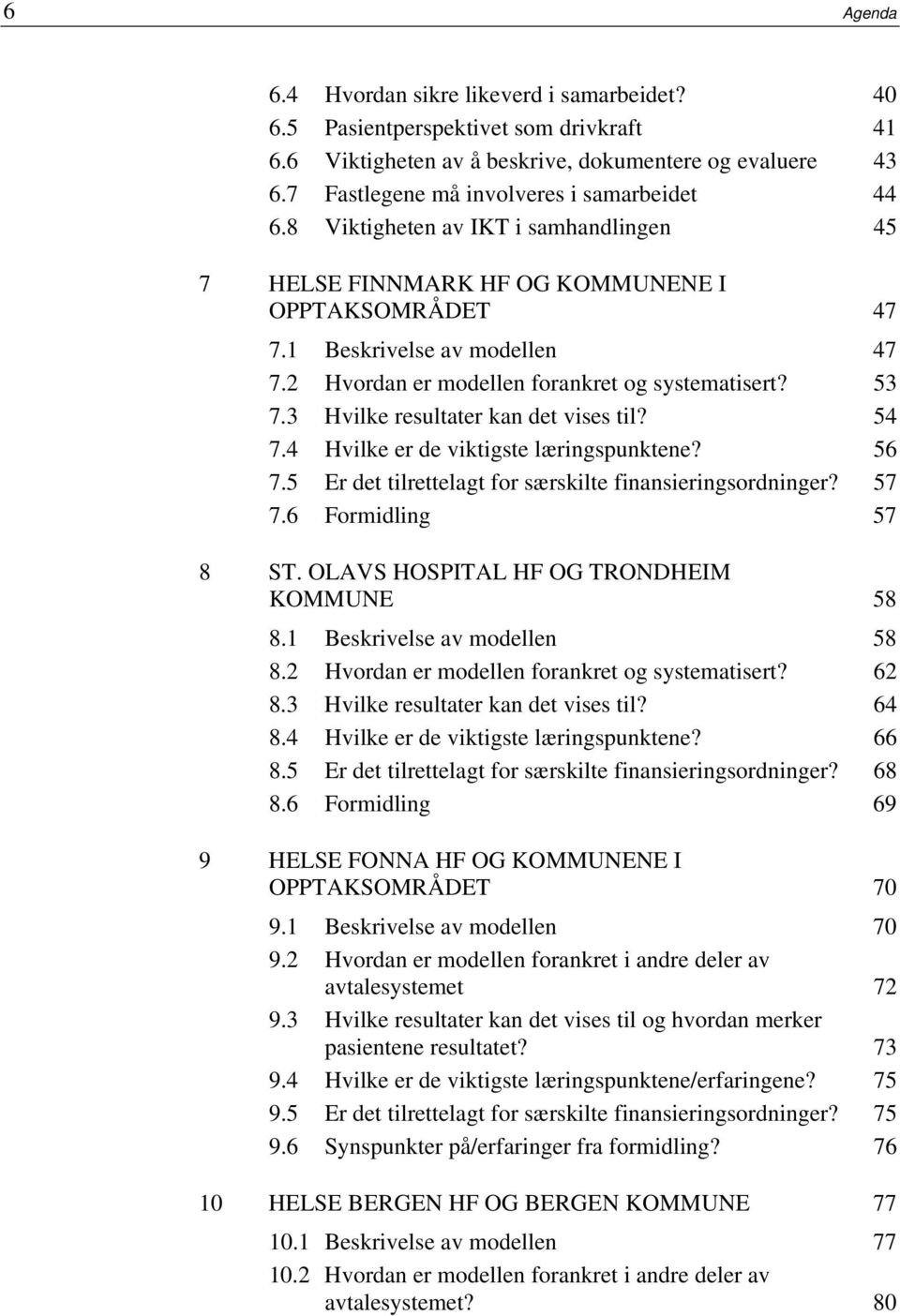 2 Hvordan er modellen forankret og systematisert? 53 7.3 Hvilke resultater kan det vises til? 54 7.4 Hvilke er de viktigste læringspunktene? 56 7.