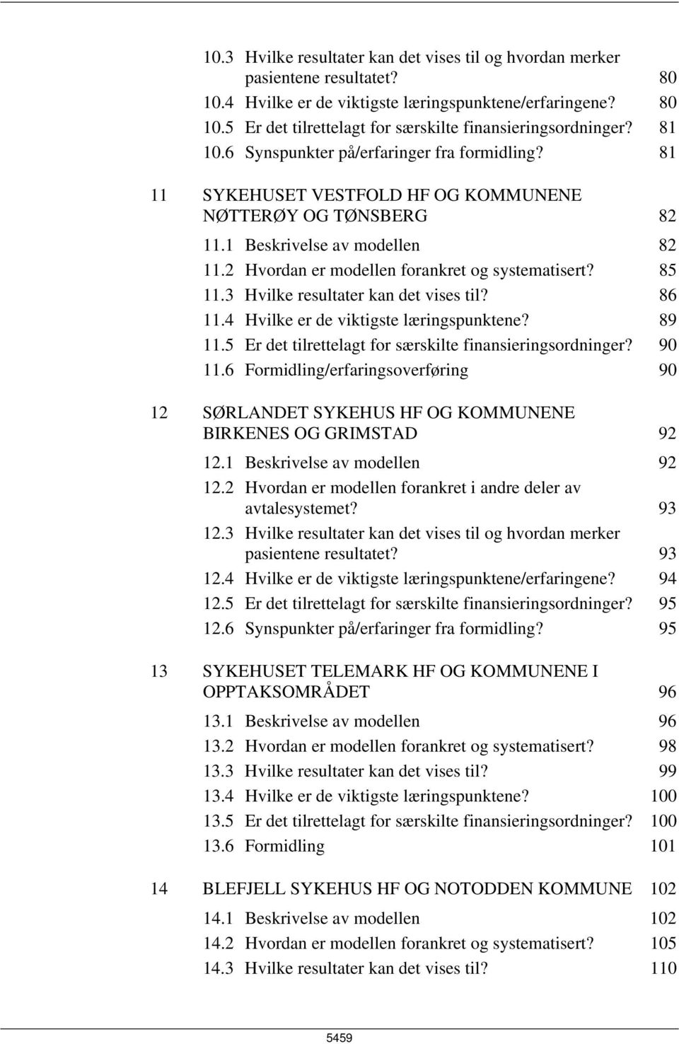 85 11.3 Hvilke resultater kan det vises til? 86 11.4 Hvilke er de viktigste læringspunktene? 89 11.5 Er det tilrettelagt for særskilte finansieringsordninger? 90 11.