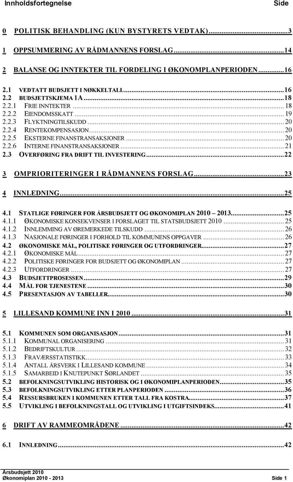 .. 20 2.2.6 INTERNE FINANSTRANSAKSJONER... 21 2.3 OVERFØRING FRA DRIFT TIL INVESTERING...22 3 OMPRIORITERINGER I RÅDMANNENS FORSLAG...23 4 INNLEDNING...25 4.