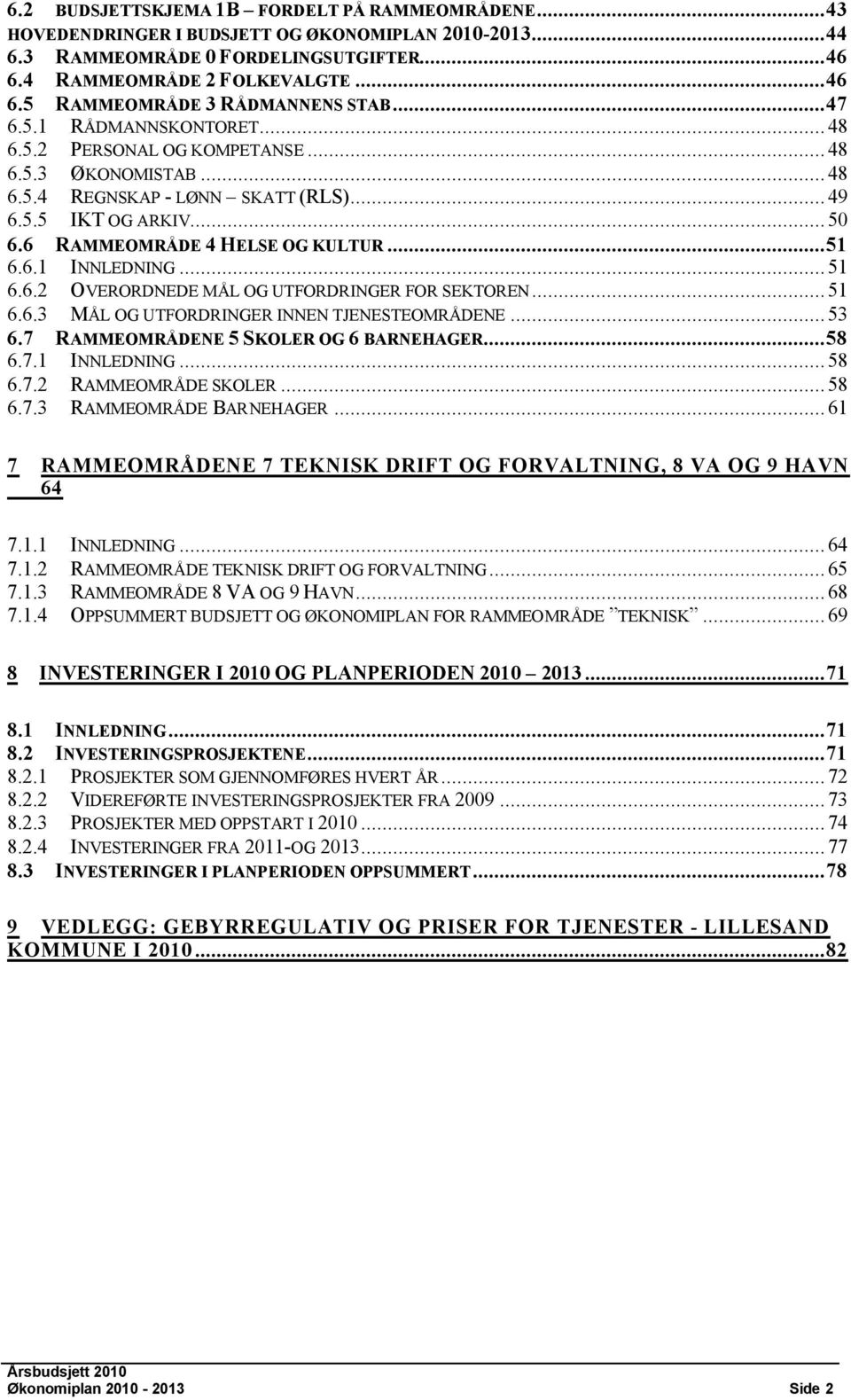 6.1 INNLEDNING... 51 6.6.2 OVERORDNEDE MÅL OG UTFORDRINGER FOR SEKTOREN... 51 6.6.3 MÅL OG UTFORDRINGER INNEN TJENESTEOMRÅDENE... 53 6.7 RAMMEOMRÅDENE 5 SKOLER OG 6 BARNEHAGER...58 6.7.1 INNLEDNING... 58 6.