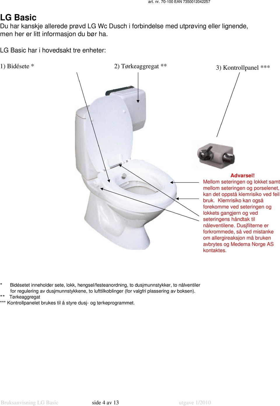 Mellom seteringen og lokket samt mellom seteringen og porselenet, kan det oppstå klemrisiko ved feil bruk.