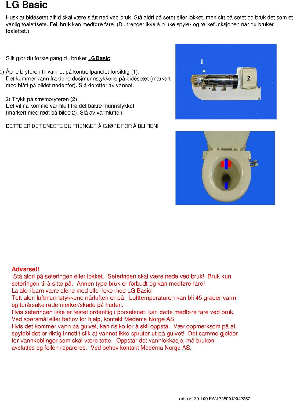 Det kommer vann fra de to dusjmunnstykkene på bidésetet (markert med blått på bildet nedenfor). Slå deretter av vannet. 2) Trykk på strømbryteren (2).