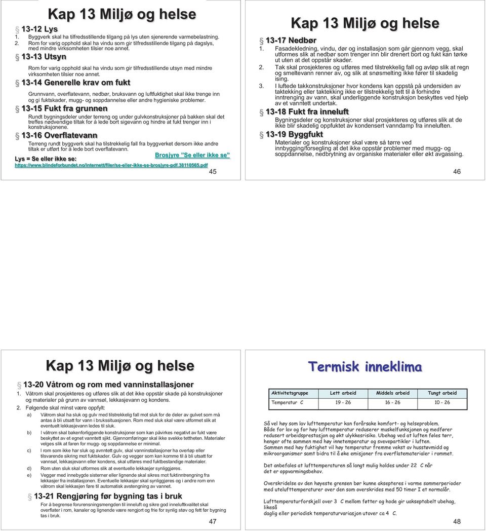 13-13 Utsyn Rom for varig opphold skal ha vindu som gir tilfredsstillende utsyn med mindre virksomheten tilsier noe annet.