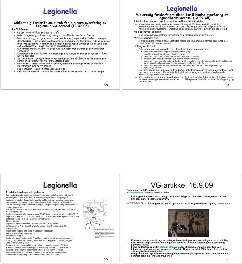 flater, rørvegger o.l. desinfeksjon -> kjemisk behandling eller varmebehandling som dreper mikroorganismer indirekte spredning -> spredning eller risiko for spredning av legionella til vann hvor