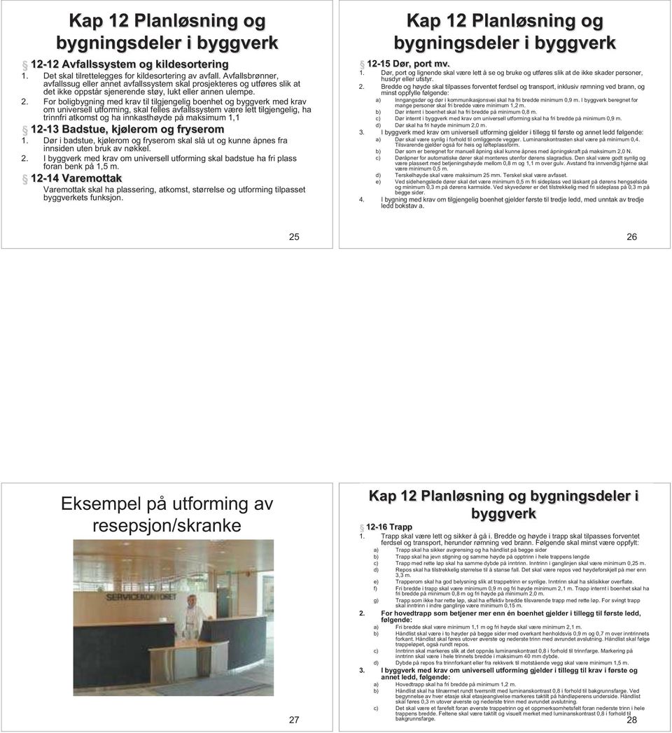 For boligbygning med krav til tilgjengelig boenhet og byggverk med krav om universell utforming, skal felles avfallssystem være lett tilgjengelig, ha trinnfri atkomst og ha innkasthøyde på maksimum