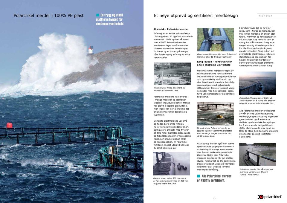 000 Polarcirkel merder. Merdene er laget av råmaterialer tilpasset dynamiske belastninger fra havet og er basert på mange tiårs forskning og erfaring fra ulike verdensdeler. Glem rustproblemene.