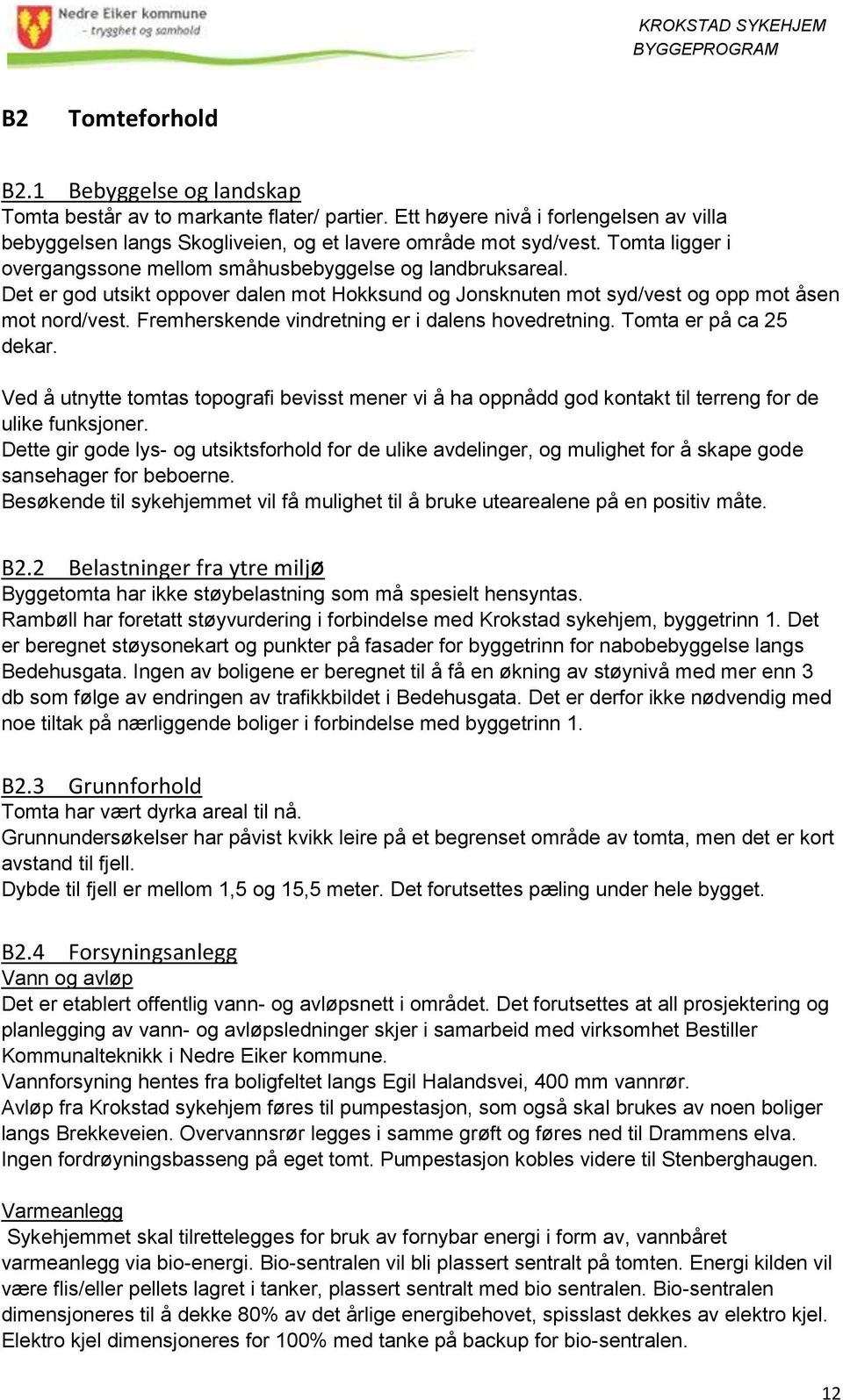 Fremherskende vindretning er i dalens hovedretning. Tomta er på ca 25 dekar. Ved å utnytte tomtas topografi bevisst mener vi å ha oppnådd god kontakt til terreng for de ulike funksjoner.