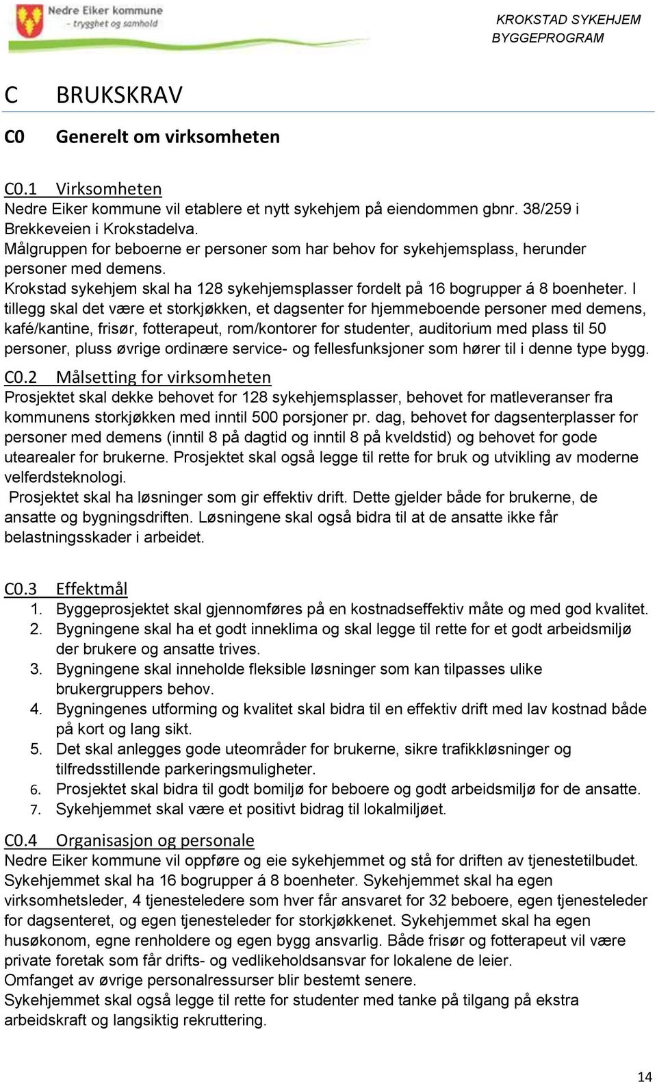 I tillegg skal det være et storkjøkken, et dagsenter for hjemmeboende personer med demens, kafé/kantine, frisør, fotterapeut, rom/kontorer for studenter, auditorium med plass til 50 personer, pluss