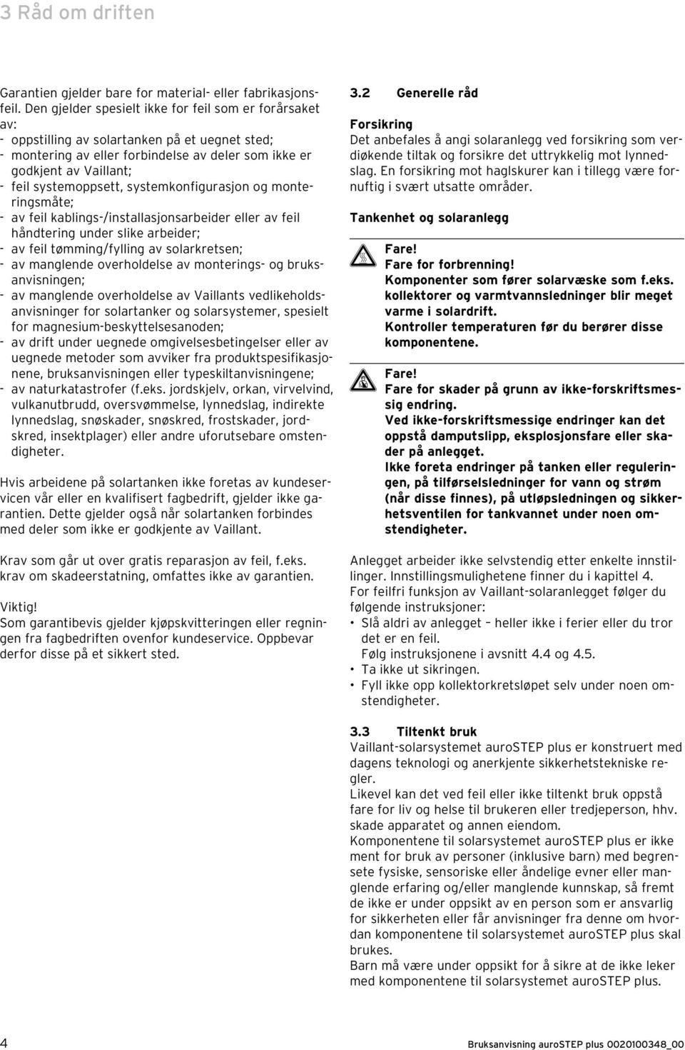 systemoppsett, systemkonfigurasjon og monteringsmåte; - av feil kablings-/installasjonsarbeider eller av feil håndtering under slike arbeider; - av feil tømming/fylling av solarkretsen; - av