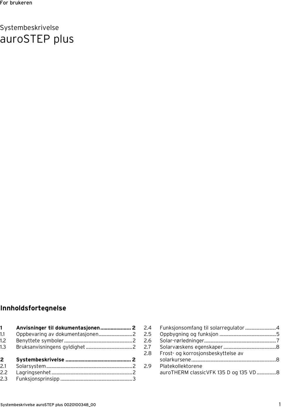 4 Funksjonsomfang til solarregulator...4 2.5 Oppbygning og funksjon...5 2.6 Solar-rørledninger...7 2.7 Solarvæskens egenskaper...8 2.