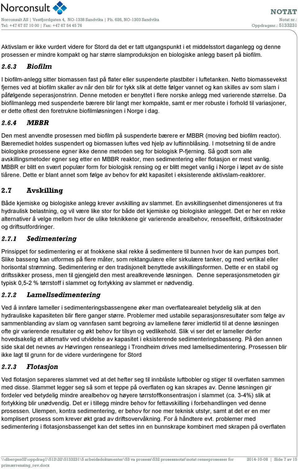 Netto biomassevekst fjernes ved at biofilm skaller av når den blir for tykk slik at dette følger vannet og kan skilles av som slam i påfølgende seperasjonstrinn.