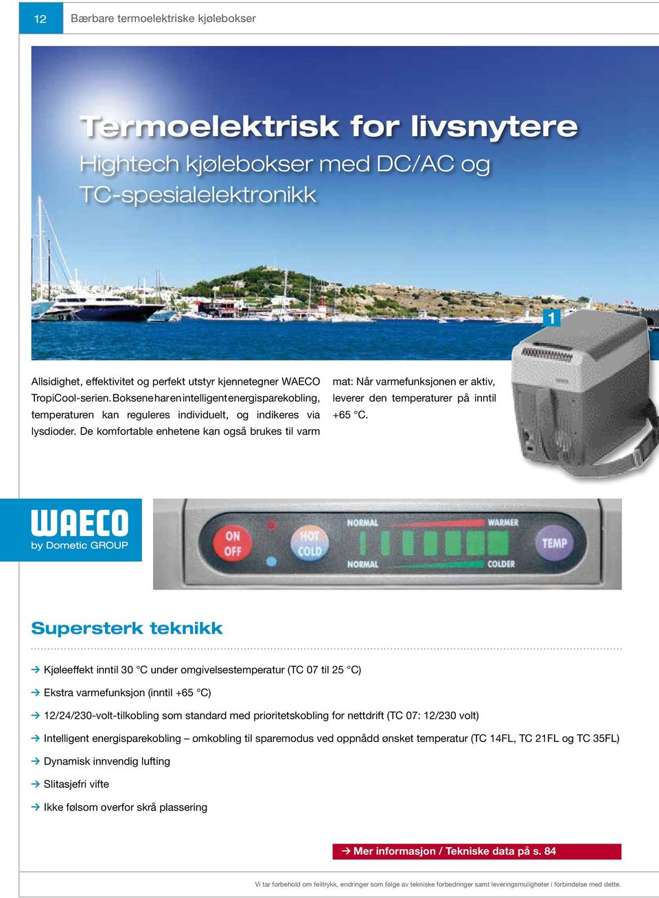 De komfortable enhetene kan også brukes til varm mat: Når varmefunksjonen er aktiv, leverer den temperaturer på inntil +65 C.