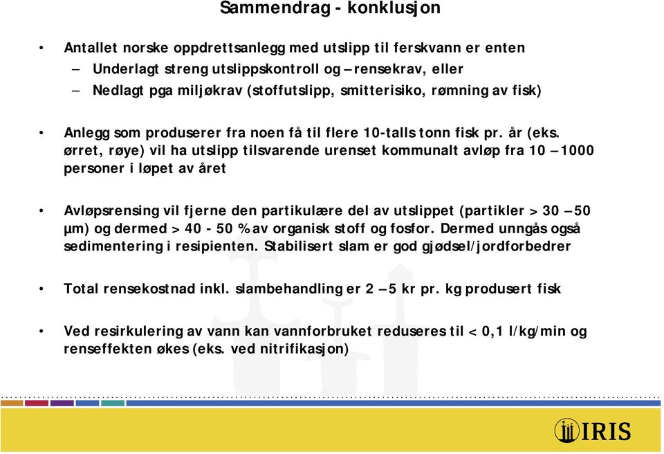 ørret, røye) vil ha utslipp tilsvarende urenset kommunalt avløp fra 10 1000 personer i løpet av året Avløpsrensing vil fjerne den partikulære del av utslippet (partikler > 30 50 µm) og dermed > 40-50