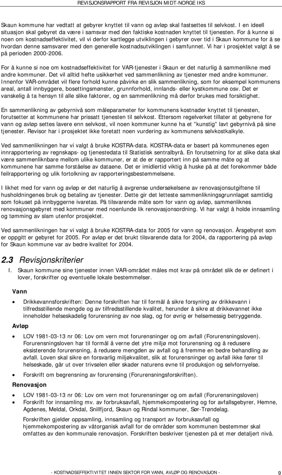 Vi har i prosjektet valgt å se på perioden 2000-2006. For å kunne si noe om kostnadseffektivitet for VAR-tjenester i Skaun er det naturlig å sammenlikne med andre kommuner.