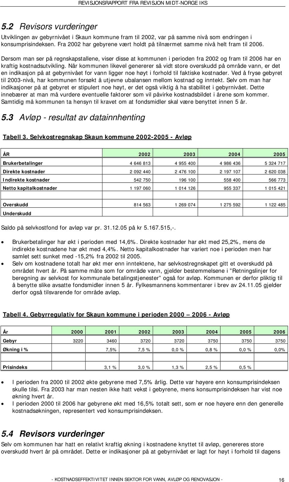 Dersom man ser på regnskapstallene, viser disse at kommunen i perioden fra 2002 og fram til 2006 har en kraftig kostnadsutvikling.