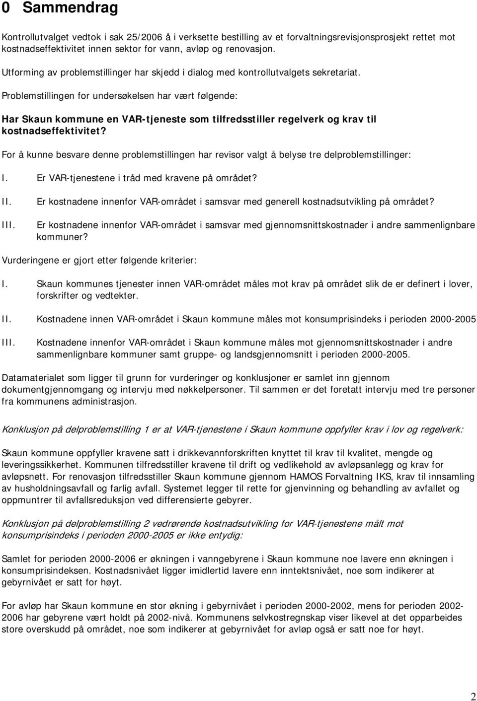 Problemstillingen for undersøkelsen har vært følgende: Har Skaun kommune en VAR-tjeneste som tilfredsstiller regelverk og krav til kostnadseffektivitet?