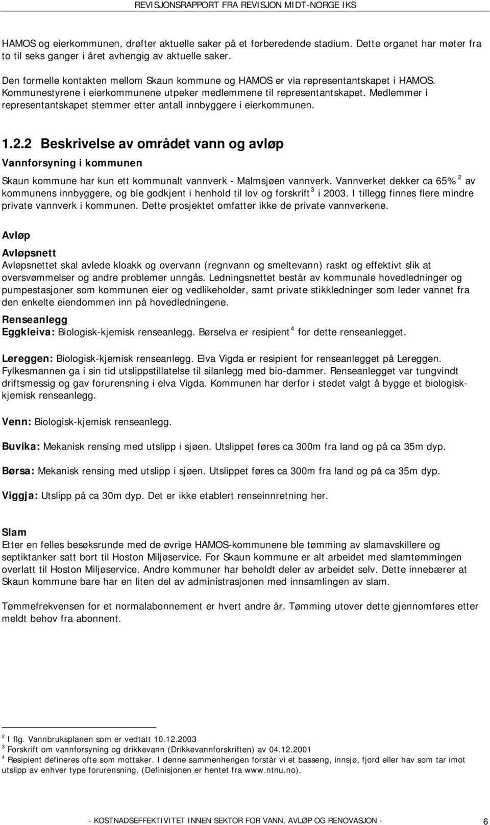 Medlemmer i representantskapet stemmer etter antall innbyggere i eierkommunen. 1.2.