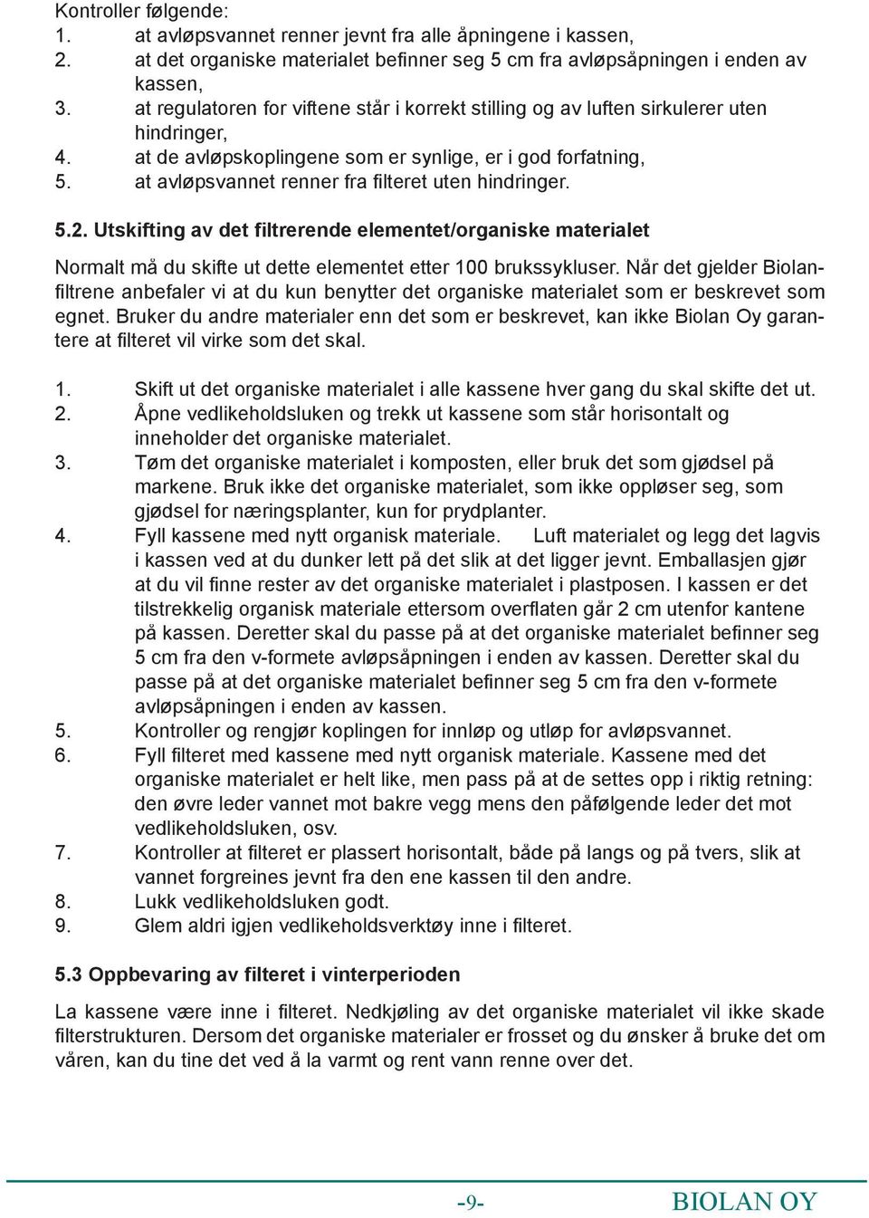 at avløpsvannet renner fra fi lteret uten hindringer. 5.2. Utskifting av det filtrerende elementet/organiske materialet Normalt må du skifte ut dette elementet etter 100 brukssykluser.