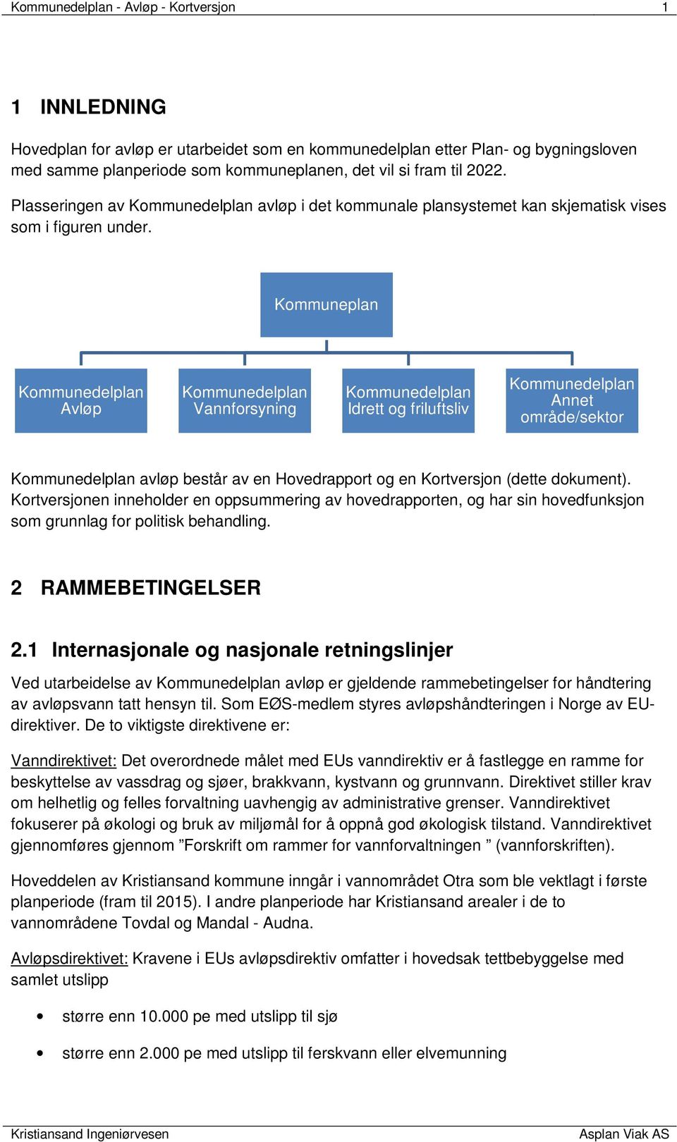 Kommuneplan Kommunedelplan Avløp Kommunedelplan Vannforsyning Kommunedelplan Idrett og friluftsliv Kommunedelplan Annet område/sektor Kommunedelplan avløp består av en Hovedrapport og en Kortversjon