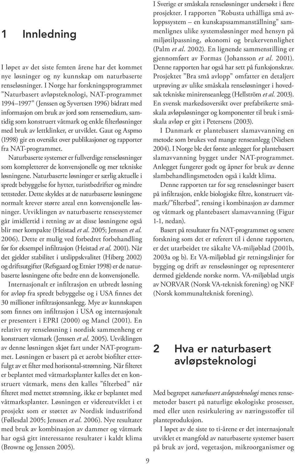 våtmark og enkle filterløsninger med bruk av lettklinker, er utviklet. Gaut og Aspmo (1998) gir en oversikt over publikasjoner og rapporter fra NAT-programmet.