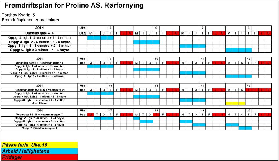 lgh 2 3 mitten + 1-4 høyre 2014 Uke 9 10 11 12 Omsenes gate 8 + Hegermansgate 11 Dag M T O T F L S M T O T F L S M T O T F L S M T O T F L S Oppg: 8 lgh. 1-4 venstre + 2-4 mitten Oppg: 8 lgh.