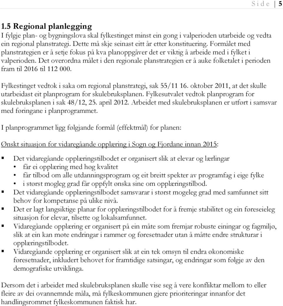 Det overordna målet i den regionale planstrategien er å auke folketalet i perioden fram til 2016 til 112 000. Fylkestinget vedtok i saka om regional planstrategi, sak 55/11 16.