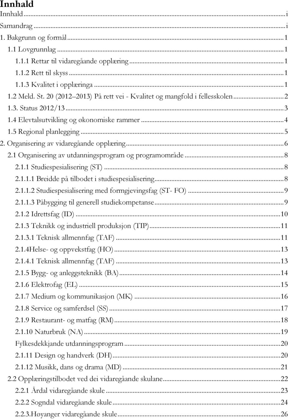 Organisering av vidaregåande opplæring... 6 2.1 Organisering av utdanningsprogram og programområde... 8 2.1.1 Studiespesialisering (ST)... 8 2.1.1.1 Breidde på tilbodet i studiespesialisering... 8 2.1.1.2 Studiespesialisering med formgjevingsfag (ST- FO).